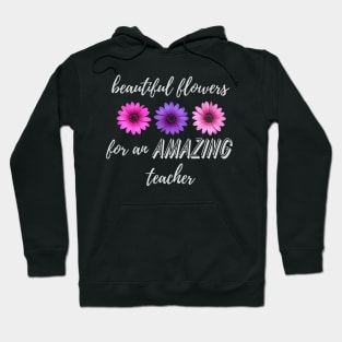 Beautiful Flowers for an Amazing Teacher - Daisy Hoodie